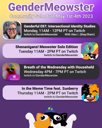 A square image with the nonbinary flag colors in a diagonal gradient as a background. Title text at the top in purple with a white outline reads: GenderMeowster - Community Schedule May 1st-4th 2023. Underneath is an image and text box for each day of the schedule and the agenda text next to it as per the post information.