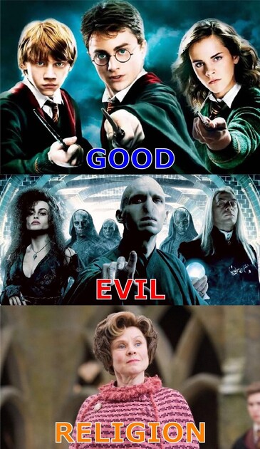 Harry Potter meme. 
Top panel: Rob, Harry, and Hermione. Labeled тАЬGood.тАЭ
Middle Panel: тАЬLaSteange, Voldemort, and the snake eaters labeled тАЬEvil.тАЭ
Bottom Panel: Umbridge, label тАЬreligion.тАЭ