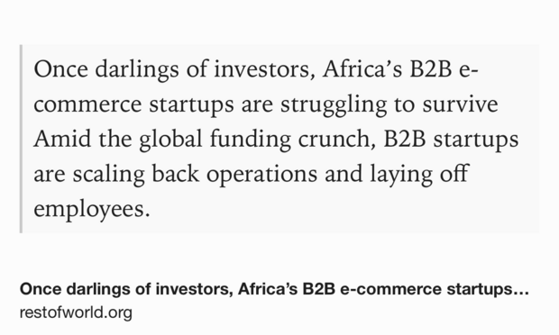 Text Shot: Once darlings of investors, Africa’s B2B e-commerce startups are struggling to survive
Amid the global funding crunch, B2B startups are scaling back operations and laying off employees.