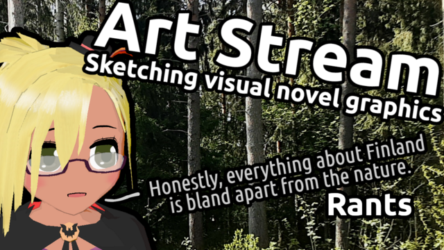 Art stream: Sketching visual novel graphics. "Honestly, everything about Finland is bland apart from the nature." -- Vtuber. Rants.