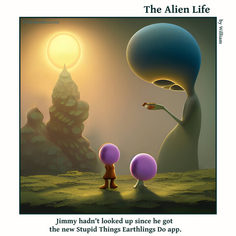 The Alien Life, one panel Comic. A giant alien is walking past two smaller aliens standing on a hill. The giant alien is looking down at a phone in his hand while he walks.  The caption reads: Jimmy hadn't looked up since he got the new Stupid Things Earthlings Do app.