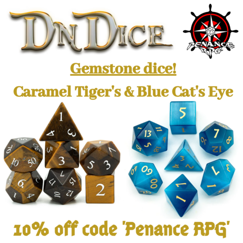Across the top is a logo for @DnDiceUK with a logo for Penance RPG of a ship's wheel containing a windrose and a twenty sided die at the bottom.
Gold text reads "Gemstone dice! Caramel Tiger's and Blue Cat's Eye. 10% off code 'PenanceRPG' www.DnDice.co.uk"