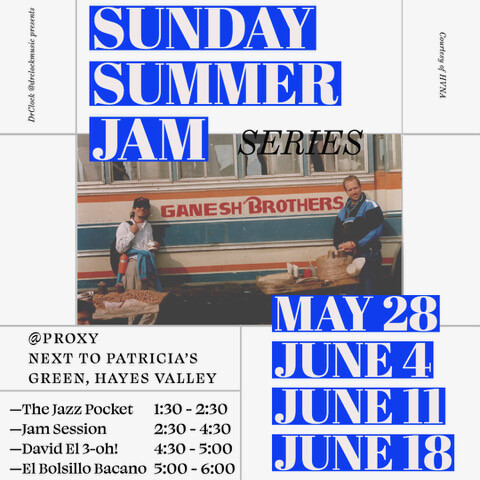 Sunday Summer Jam Series

At Proxy, next to Patricia's Green, Hayes Valley
The Jazz Pocket 1:30 - 2:30
Jazz Jam sessions open to the public (so bring your ax) 2:30 - 4:30
David El 3-oh! 4:30 - 5:00
EI Bolsillo Bacano 5:00 - 6:00

May 28
June 4
June 11
June 18