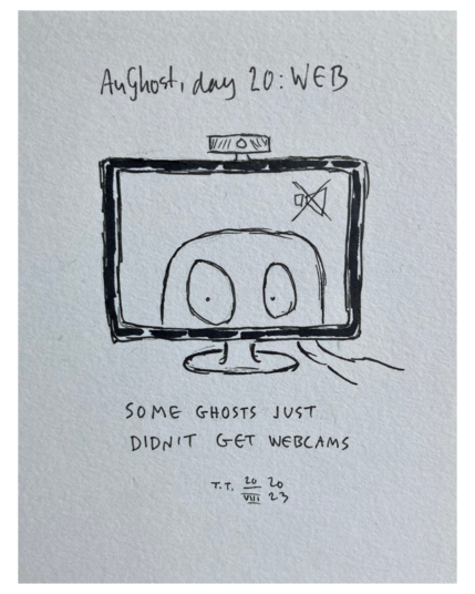 Drawing, pen on paper. Computer screen showing a close up of a ghost's face. Top right hand corner features a speaker symbol, with an X over it. On top of the screen is a webcam. Text underneath the screen reads â€�Some ghosts just didn't get webcamsâ€�.