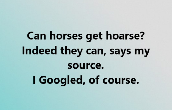 Can horses get hoarse?
Indeed they can, says my source.
I Googled, of course. 

MadKane.com