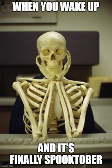 A meme showing a Skeleton sitting at a desk, head posed cutely with its chin on its hands.

Captioned: "When you wake up and it's finally spooktober".