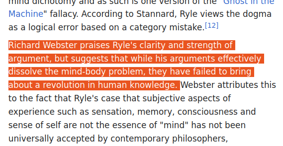 screenshot of wikipedia

highlighted "Richard Webster praises Ryle's clarity and strength of argument, but suggests that while his arguments effectively dissolve the mind-body problem, they have failed to bring about a revolution in human knowledge"