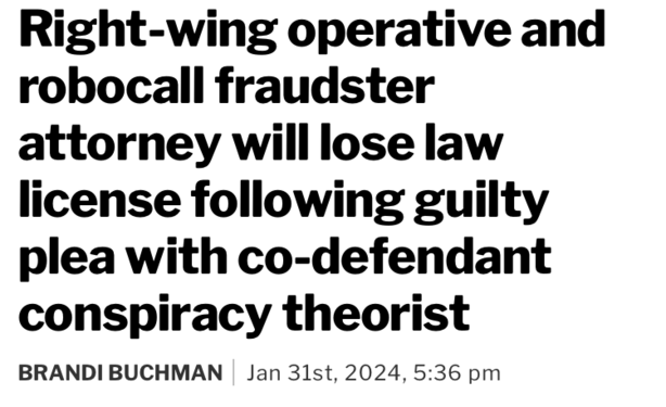 Right-wing operative and robocall fraudster attorney will lose law license following guilty plea with co-defendant conspiracy theorist

BRANDI BUCHMAN 

Jan 31st, 2024, 5:36 pm
