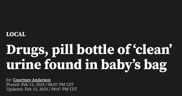 
Local
Drugs, pill bottle of ‘clean’ urine found in baby’s bag

by: Courtney Anderson	

Posted: Feb 15, 2024 / 08:07 PM CST	

Updated: Feb 15, 2024 / 08:07 PM CST	
