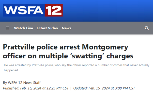 WSFA 12

Prattville police arrest Montgomery officer on multiple ‘swatting’ charges 

He was arrested by Prattville police, who say the officer reported a number of crimes that never actually happened.