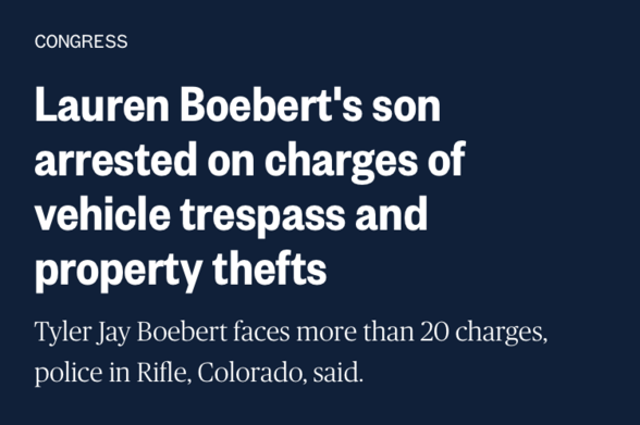 CONGRESS
Lauren Boebert's son arrested on charges of vehicle trespass and property thefts
Tyler Jay Boebert faces more than 20 charges, police in Rifle, Colorado, said