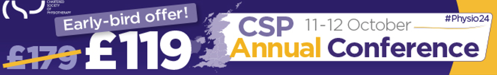 Banner advertising Early-bird offer of £119 for the CSP Annual Conference and Student Conference on 11th and 12th October 2024. #Physio24