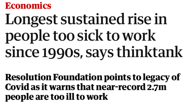 Economics
Longest sustained rise in people too sick to work since 1990s, says thinktank
Resolution Foundation points to legacy of Covid as it warns that near-record 2.7m people are too ill to work