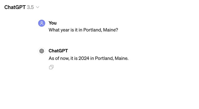 Question: What year is it in Portland, Maine? ChatGPT: As of now, it is 2024 in Portland, Maine. 