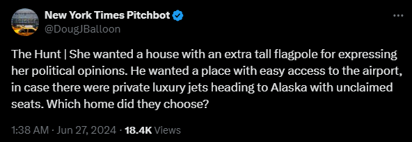 New York Times Pitchbot @DougJBalloon 

The Hunt | She wanted a house with an extra tall flagpole for expressing her political opinions. He wanted a place with easy access to the airport, in case there were private luxury jets heading to Alaska with unclaimed seats. Which home did they choose?