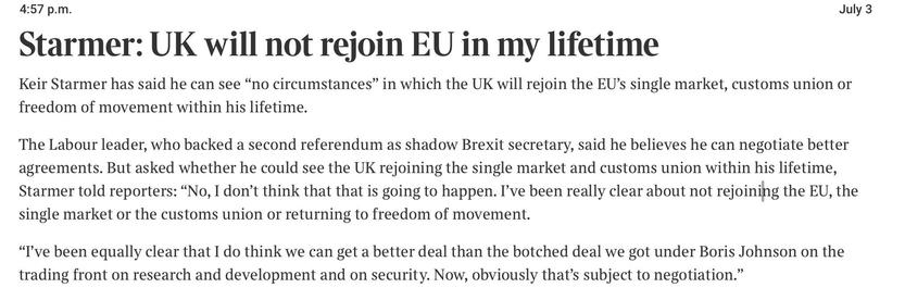 News article headline and excerpt stating that Keir Starmer believes the UK will not rejoin the EU, the single market, customs union, or freedom of movement within his lifetime. He asserts it is possible to negotiate better agreements than the current deal obtained by the Tories. He’s a delusional wanker.