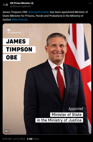 UK Prime Minister @10DowningStreet 
·
4h
James Timpson OBE @JamesTCobbler has been appointed Minister of State (Minister for Prisons, Parole and Probation) in the Ministry of Justice @MoJGovUK.