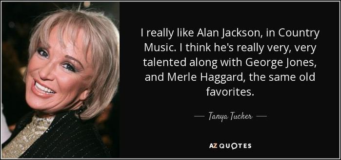 Tanya Tucker quote i really like alan jackson in country music i think he s really very very talented along tanya tucker 72 1 0132