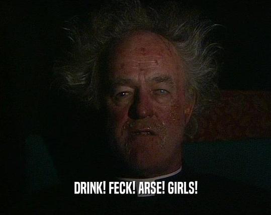 Jack from Father Ted

text: Drink! Feck! Arse! Girls!