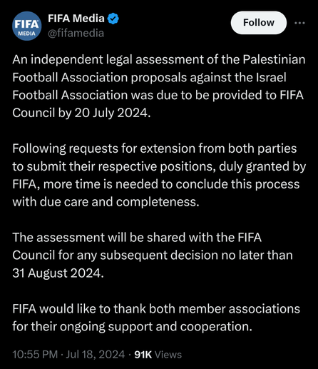 An independent legal assessment of the Palestinian Football Association proposals against the Israel Football Association was due to be provided to FIFA Council by 20 July 2024. Following requests for extension from both parties to submit their respective positions, duly granted by FIFA, more time is needed to conclude this process with due care and completeness. The assessment will be shared with the FIFA Council for any subsequent decision no later than 31 August 2024.
FIFA would like to thank both member associations for their ongoing support and cooperation.