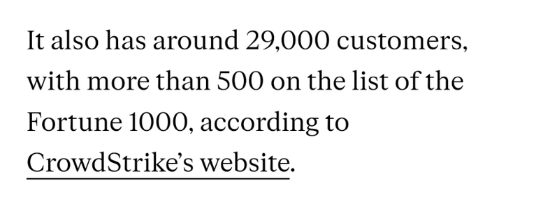 It also has around 29,000 customers, with more than 500 on the list of the Fortune 1000, according to CrowdStrike’s website.