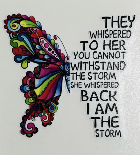 They whispered to her, you cannot withstand the storm. She whispered back I AM the storm