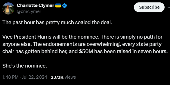 Charlotte Clymer 🇺🇦 @cmclymer
·
1h
The past hour has pretty much sealed the deal. 

Vice President Harris will be the nominee. There is simply no path for anyone else. The endorsements are overwhelming, every state party chair has gotten behind her, and $50M has been raised in seven hours.

She's the nominee.