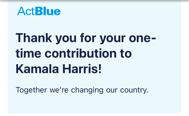 Screenshot of part of an emailed receipt for a donation to Kamala Harris’ presidential campaign. The ActBlue logo is at the top left, and below in big bold letters it says: “Thank you for your one-time contribution to Kamala Harris!”  Below that, in smaller letters it says, “Together we’re changing our country.”