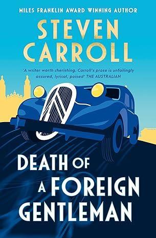 Image of the book cover for Death of a Foreign Gentleman by Steven Carroll - Miles Franklin Award Winning Author. The quote on the cover is from THE AUSTRALIAN 'A writer worth cherishing. Carroll's prose is unfailingly assured, lyrical, poised.'

The image is art deco in styling with light blue 