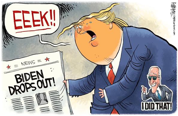 Cartoon by Rick McKee
Trump reading “Biden Drops Out newspaper headline shrieks EEEK!!
In the lower right hand corner an image of President Biden in his aviator sunglasses points and exclaims I DID THAT!