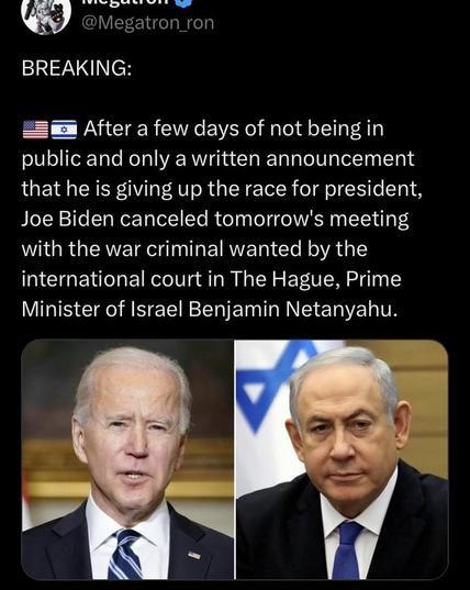 After a few days of not being in public and only a written announcement that he is giving up the race for president, Joe Biden canceled tomorrow's meeting with the war criminal wanted by the international court in The Hague, Prime Minister of Israel Benjamin Netanyahu.