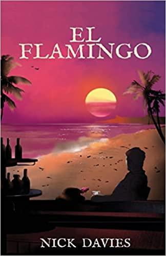 Image of the book cover for El Flamingo by Nick Davies.

The image shows a man, sitting at a beachside bar with a glass in his hand, looking out across to the sand towards the sea. There are bottles stacked on the left hand side of the bar.

The sea and sky are pinkish red, the sun is showing yellow behind a line of pinkish coloured clouds and there are palm trees either side of the beach side. The book title is at the top, the author's name at the bottom.