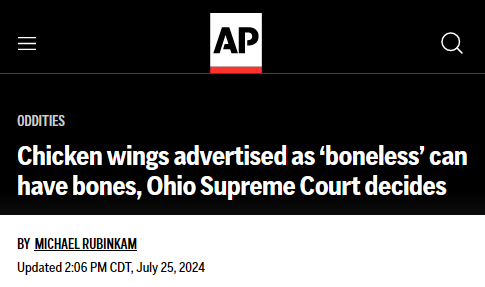 AP
Oddities
Chicken wings advertised as ‘boneless’ can have bones, Ohio Supreme Court decides
 By  MICHAEL RUBINKAM
Updated 2:06 PM CDT, July 25, 2024
