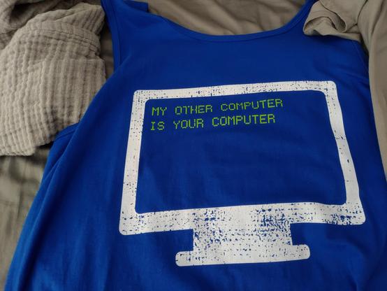 t-shirt: My other computer is your computer.
