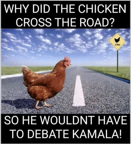 Why did the chicken cross the road? So he wouldn't have to debate Kamala