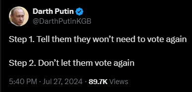 Darth Putin @DarthPutinKGB

Step 1. Tell them they won’t need to vote again

Step 2. Don’t let them vote again