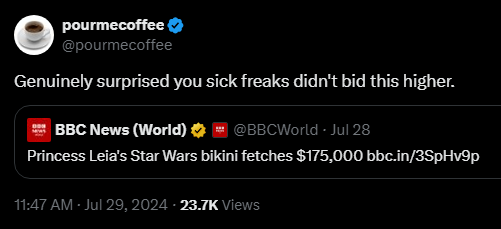 BBC News (World) @BBCWorld
·
Jul 28
Princess Leia's Star Wars bikini fetches $175,000

pourmecoffee @pourmecoffee
Genuinely surprised you sick freaks didn't bid this higher.