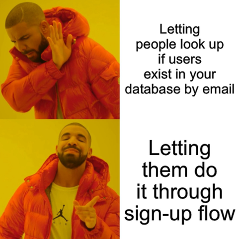 Drake meme: recoiling from “people look up if users exist in your database by email” and happy with “letting them do it through signup flow”