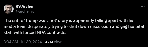 RS Archer @archer_rs

The entire 'Trump was shot' story is apparently falling apart with his media team desperately trying to shut down discussion and gag hospital staff with forced NDA contracts.
