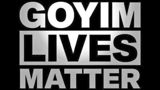 GOYIM LIVES MATTER in black and white