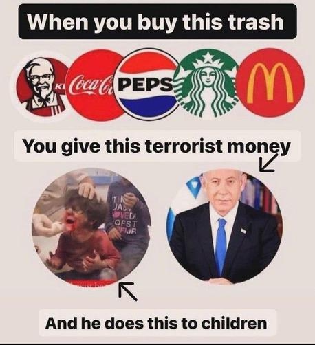 McDonald’s Starbucks Pepsi coke kfc logos and tweet that says you give terrorist money to murder children.