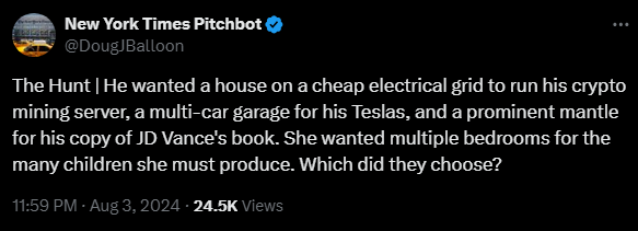 New York Times Pitchbot @DougJBalloon 

The Hunt | He wanted a house on a cheap electrical grid to run his crypto mining server, a multi-car garage for his Teslas, and a prominent mantle for his copy of JD Vance's book. She wanted multiple bedrooms for the many children she must produce. Which did they choose?