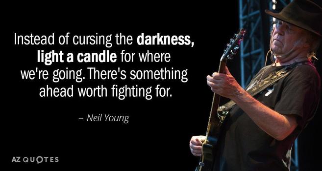 Neil Young Quotation Neil Young Instead of cursing the darkness light a candle for where 112 31 22