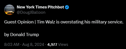 New York Times Pitchbot @DougJBalloon 

Guest Opinion | Tim Walz is overstating his military service.

by Donald Trump