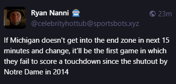 
Ryan Nanni 🤖
@celebrityhottub@sportsbots.xyz
If Michigan doesn't get into the end zone in next 15 minutes and change, it'll be the first game in which they fail to score a touchdown since the shutout by Notre Dame in 2014