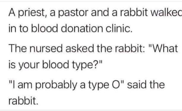 Priest, a pastor and a rabbit walked into blood donation Clinic the nurse asked the rabbit, 