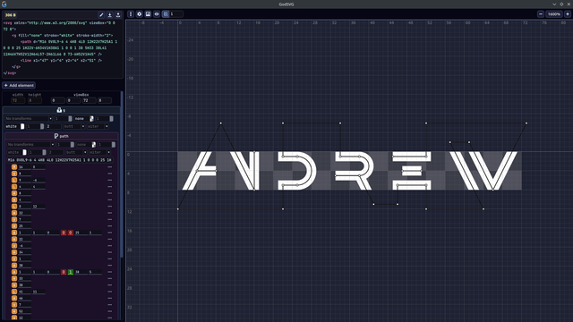 Screenshot of the GodSVG editor.

On the right is a canvas with pixel greed on it. The word “ANDREW” is written in a continuous line (path) with some parts missing (A missing right diagonal line, N missing left vertical line, D and R missing vertical lines, E is just three horizontal lines on top of each other, with middle being the shortest, W is a diagonal line and V), with some parts going outside the canvas and therefore invisible (it starts at N, goes outside and then to A, then back outside and back to D, etc.).

On the left is a text box with very clean and optimized SVG code. Below that, some settings and a long list of all the nodes of the path, each showing what it is (horizontal line, vertical line, arc, etc.) and some numbers describing its length, coordinates, curvature, etc.