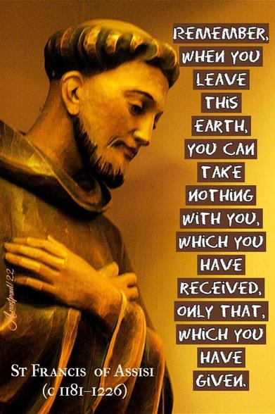 Feast of St Francis of Assisi
remember when you leave this earth st francis 4 oct 2022