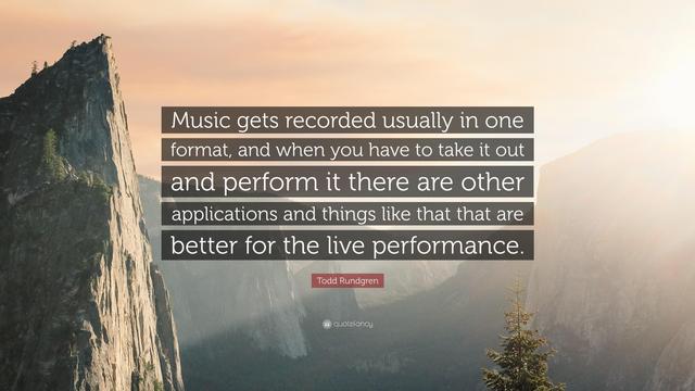 Todd Rundgren
1079047 Todd Rundgren Quote Music gets recorded usually in one format and