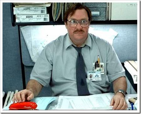 Milton from Office Space. He’s a doughy man with tousled hair, a stain on his tie, sitting at his desk with his prized red stapler 